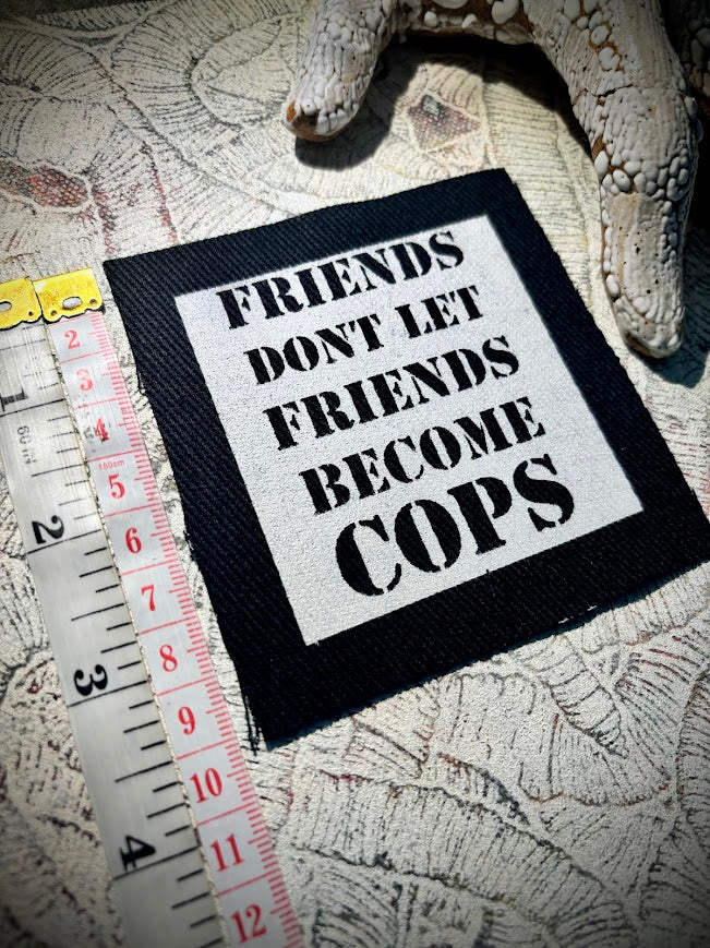 Friends don't let friends become cops patch.
