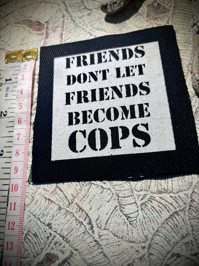 Friends don't let friends become cops patch.