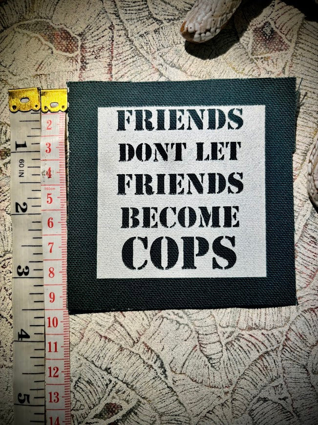 Friends don't let friends become cops sew on patch