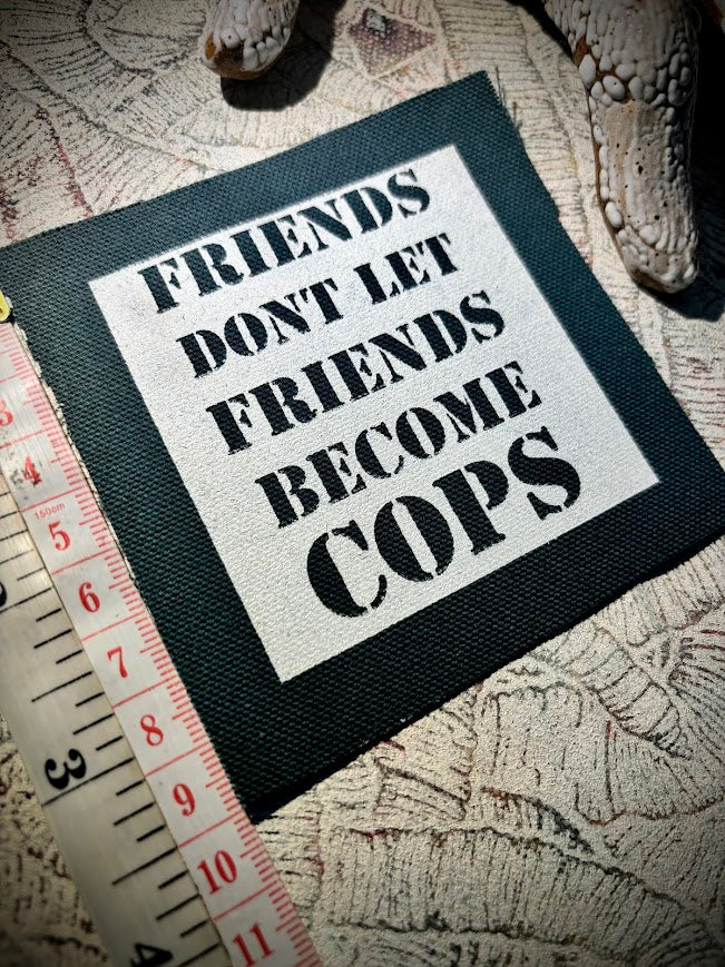 Friends don't let friends become cops sew on patch