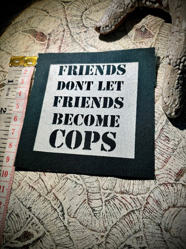 Friends don't let friends become cops sew on patch