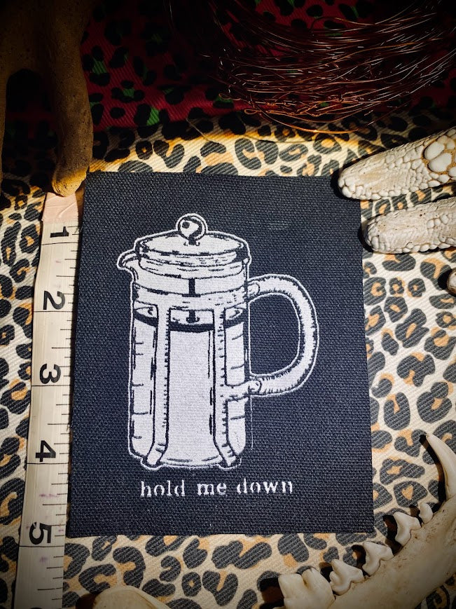 Hold me down, French press patch.