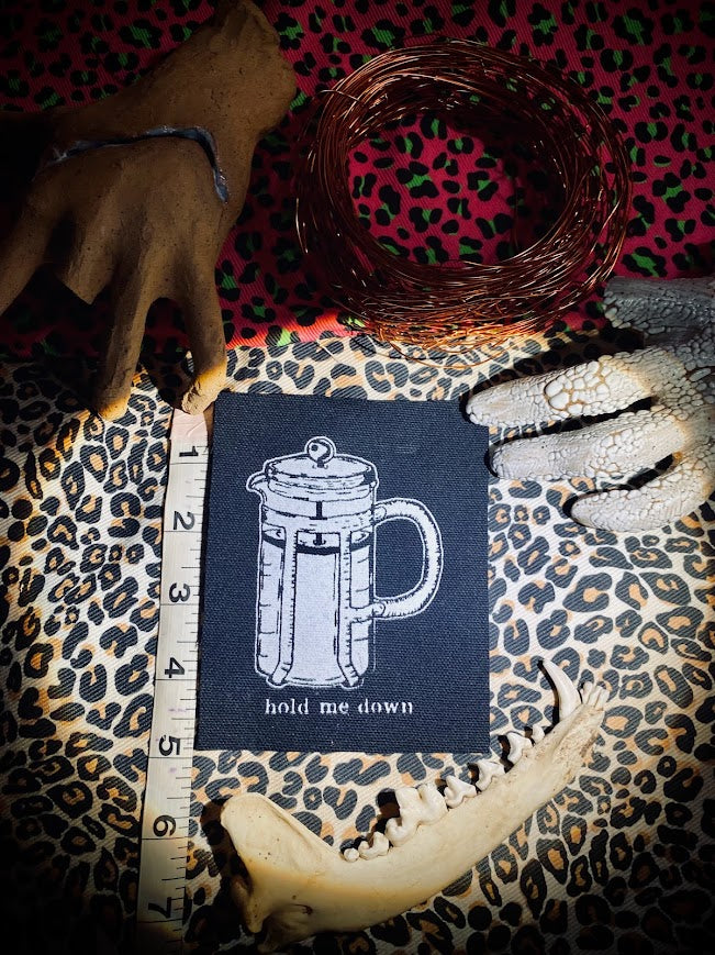 Hold me down, French press patch.