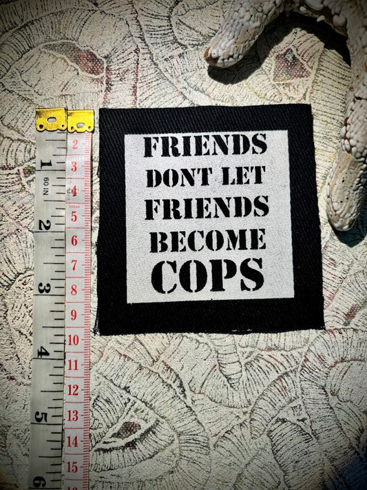 Friends don't let friends become cops patch.