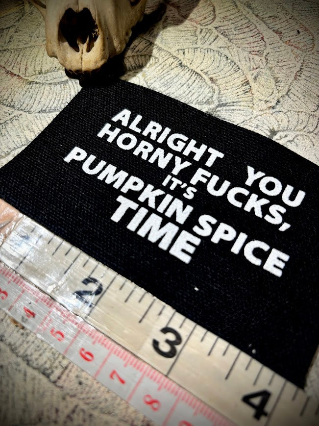 Alright you Horny Fucks! It's Pumpkin spice time sew on patch
