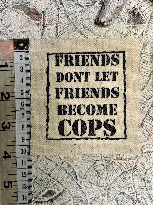 Friends don't let friends become cops sew on patch