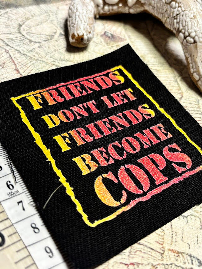 Friends don't let friends become cops sew on patch