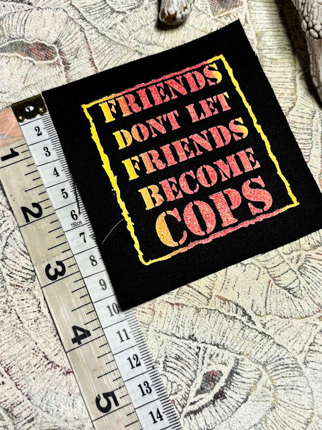 Friends don't let friends become cops sew on patch