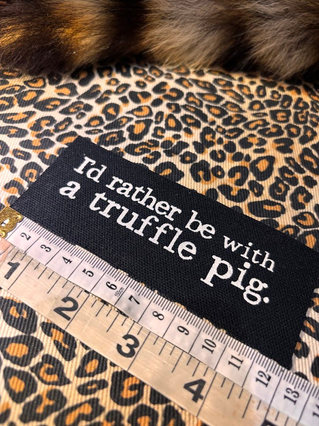 I'd rather be with a truffle pig sew on patch.