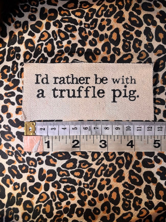 I'd rather be with a truffle pig sew on patch.