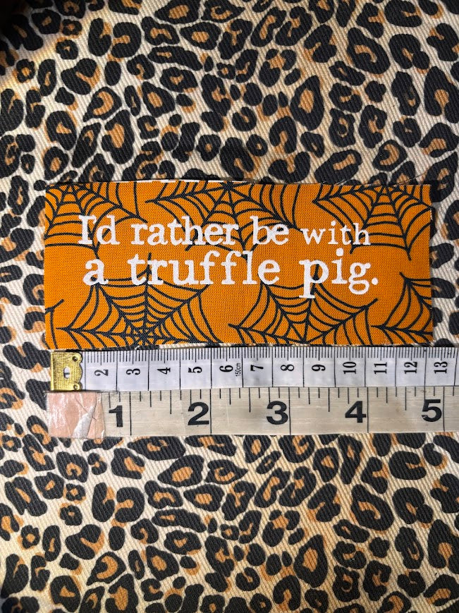 I'd rather be with a truffle pig sew on patch.