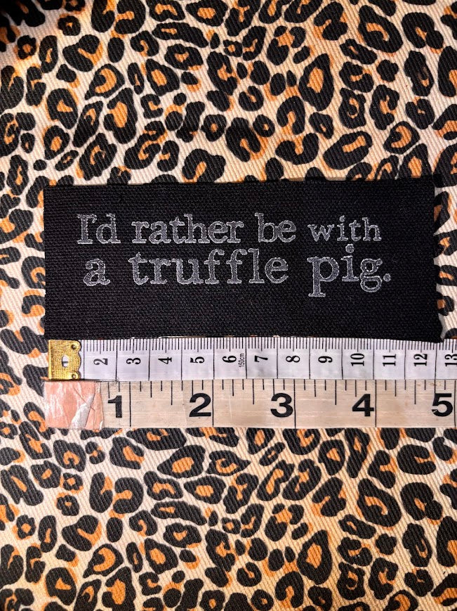 I'd rather be with a truffle pig sew on patch.
