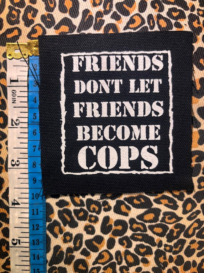 Friends don't let friends become cops sew on patch