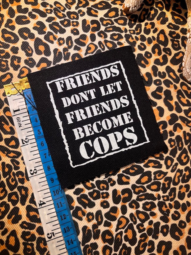 Friends don't let friends become cops sew on patch