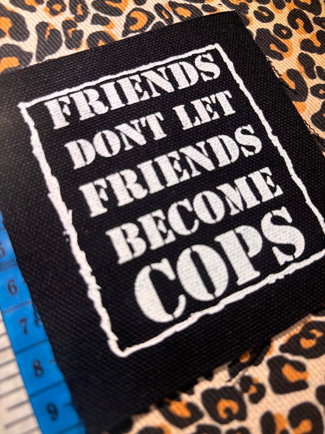 Friends don't let friends become cops sew on patch